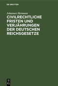 Cover: Civilrechtliche Fristen Und Verjaehrungen Der Deutschen Reichsgesetze - De Gruyter