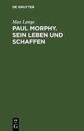 Cover: Paul Morphy. Sein Leben und Schaffen - De Gruyter