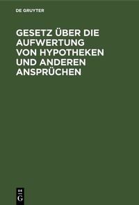 Abbildung von: Gesetz über die Aufwertung von Hypotheken und anderen Ansprüchen - De Gruyter