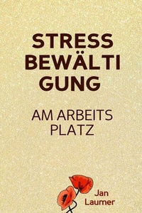 Abbildung von: Stressbewältigung am Arbeitsplatz: PRAXISBUCH ZUR STRESSBEWÄLTIGUNG IM JOB! Wie Du in 3 Schritten Deinen Stress im Beruf abbaust, Unvorhergesehenes managst und mit perfekter Planung stressfrei arbeitest! Für dauerhafte Stressbewältigung im Job! - epubli