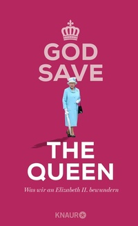 Abbildung von: God Save the Queen. Was wir an Elizabeth II. bewundern - Knaur