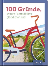 Abbildung von: 100 Gründe, warum Fahrradfahrer glücklicher sind - Groh