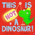 Cover: This Is NOT a Dinosaur! - Nosy Crow Ltd