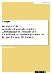 Abbildung von: Die Online-Präsenz gesundheitstouristischer Anbieter. Anforderungen an Webseiten und Entwicklung von Bewertungskriterien am Beispiel der Kreuzfahrtindustrie - GRIN Verlag