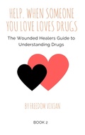 Cover: Help. When Someone You Love Loves Drugs. The Wounded Healers Guide to Understanding Drugs Book 2 - Freedom Vivian
