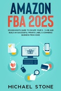Cover: Amazon FBA 2025 $15,000/Month Guide To Escape Your 9 - 5 Job And Build An Successful Private Label E-Commerce Business From Home - Michael Stone