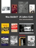 Cover: Was bleibt!? 25 Jahre CLIO - CLIO Verein f. Geschichts- & Bildungsarbeit