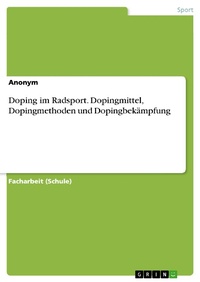 Enlarge image Cover: Doping im Radsport. Dopingmittel, Dopingmethoden und Dopingbekämpfung - GRIN Verlag