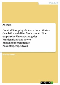 Abbildung von: Curated Shopping als serviceorientiertes Geschäftsmodell im Modehandel. Eine empirische Untersuchung der Kundenakzeptanz sowie branchenübergreifende Zukunftsperspektiven - GRIN Verlag
