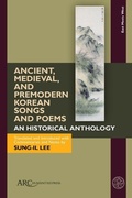 Cover: Ancient, Medieval, and Premodern Korean Songs and Poems - Arc Humanities Press