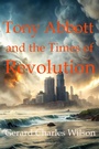 Cover: Tony Abbott and the Times of Revolution (Politics/Media) - Gerard Charles Wilson Publisher