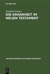 Abbildung von: Die Krankheit im Neuen Testament - De Gruyter