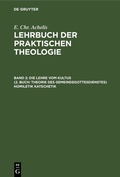 Cover: Die Lehre Vom Kultus (2. Buch: Theorie des Gemeindegottesdienstes) Homiletik Katechetik - De Gruyter