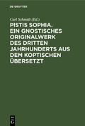 Cover: Pistis Sophia. Ein gnostisches Originalwerk des dritten Jahrhunderts aus dem Koptischen &uuml;bersetzt - De Gruyter
