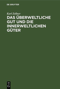 Abbildung von: Das überweltliche Gut und die innerweltlichen Güter - De Gruyter