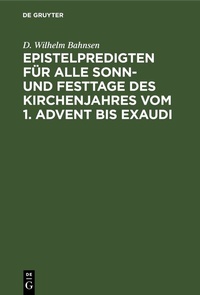 Abbildung von: Epistelpredigten für alle Sonn- und Festtage des Kirchenjahres vom 1. Advent bis Exaudi - De Gruyter