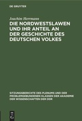 Cover: Die Nordwestslawen und ihr Anteil an der Geschichte des Deutschen Volkes - De Gruyter