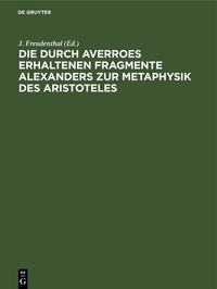 Abbildung von: Die durch Averroes erhaltenen Fragmente Alexanders zur Metaphysik des Aristoteles - De Gruyter