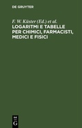 Cover: Logaritmi e tabelle per chimici, farmacisti, medici e fisici - De Gruyter