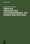 Cover: &Uuml;ber die Grenzen des Naturerkennens. Die Sieben Weltr&auml;thsel - De Gruyter