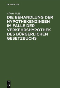 Abbildung von: Die Behandlung der Hypothekenzinsen im Falle der Verkehrshypothek des Bürgerlichen Gesetzbuchs - De Gruyter