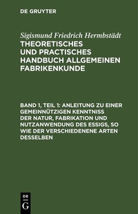 Abbildung von: Anleitung zu einer gemeinnützigen Kenntniß der Natur, Fabrikation und Nutzanwendung des Essigs, so wie der verschiedenene Arten desselben - De Gruyter