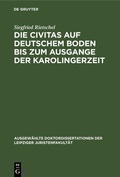 Cover: Die Civitas auf deutschem Boden bis zum Ausgange der Karolingerzeit - De Gruyter
