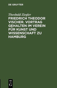 Abbildung von: Friedrich Theodor Vischer. Vortrag gehalten im Verein für Kunst und Wissenschaft zu Hamburg - De Gruyter