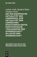 Cover: Die philosophische Aktualit&auml;t des Leninismus. Zur Aktualit&auml;t der Leninschen Positivismus-Kritik. Positivistische "Philosophie der Wissenschaft" im Lichte der Wissenschaft - De Gruyter
