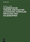 Cover: Algebraische Theorie abstrakter Automaten, formaler Sprachen und Halbgruppen - De Gruyter