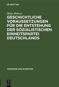 Cover: Geschichtliche Voraussetzungen f&uuml;r die Entstehung der sozialistischen Einheitspartei Deutschlands - De Gruyter