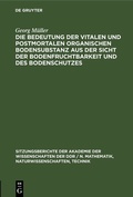 Cover: Die Bedeutung der vitalen und postmortalen organischen Bodensubstanz aus der Sicht der Bodenfruchtbarkeit und des Bodenschutzes - De Gruyter