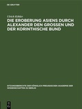Cover: Die Eroberung Asiens durch Alexander den Grossen und der korinthische Bund - De Gruyter