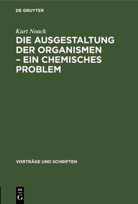 Abbildung von: Die Ausgestaltung der Organismen - Ein chemisches Problem - De Gruyter