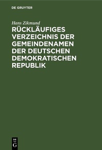 Abbildung von: Rückläufiges Verzeichnis der Gemeindenamen der Deutschen Demokratischen Republik - De Gruyter