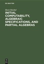 Cover: Initial Computability, Algebraic Specifications, and Partial Algebras - De Gruyter