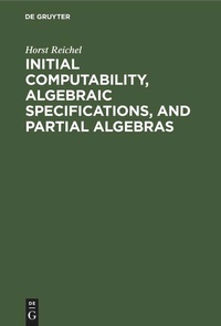 Enlarge image Cover: Initial Computability, Algebraic Specifications, and Partial Algebras - De Gruyter