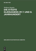Cover: Die St&auml;dte Kleinasiens im 7. und 8. Jahrhundert - De Gruyter