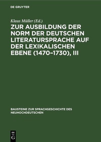 Abbildung von: Zur Ausbildung der Norm der deutschen Literatursprache auf der lexikalischen Ebene (1470-1730), III - De Gruyter