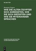 Cover: Wie die alten &Auml;gypter sich anredeten, wie sie sich gr&uuml;ssten und wie sie miteinander sprachen - De Gruyter