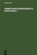 Cover: Arbeitsnachweisgesetz, Nachtrag 1 - De Gruyter