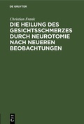 Bild: Die Heilung des Gesichtsschmerzes durch Neurotomie nach neueren Beobachtungen - De Gruyter