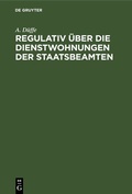 Cover: Regulativ &uuml;ber die Dienstwohnungen der Staatsbeamten - De Gruyter