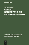 Cover: Gesetz, betreffend die Feuerbestattung - De Gruyter