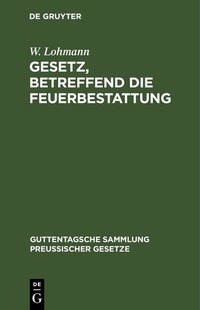 Abbildung von: Gesetz, betreffend die Feuerbestattung - De Gruyter