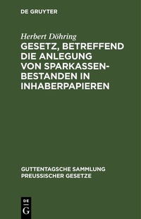 Abbildung von: Gesetz, betreffend die Anlegung von Sparkassenbestanden in Inhaberpapieren - De Gruyter