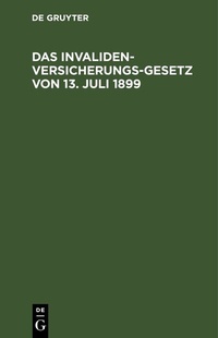 Abbildung von: Das Invalidenversicherungsgesetz von 13. Juli 1899 - De Gruyter
