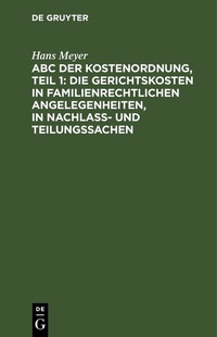 Abbildung von: ABC der Kostenordnung, Teil 1: Die Gerichtskosten in familienrechtlichen Angelegenheiten, in Nachlaß- und Teilungssachen - De Gruyter