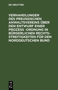 Abbildung von: Verhandlungen des Preussischen Anwaltsvereins über den Entwurf einer Prozeß -Ordnung in bürgerlichen Rechtsstreitigkeiten für den Norddeutschen Bund - De Gruyter