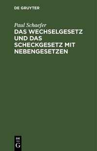 Abbildung von: Das Wechselgesetz und das Scheckgesetz mit Nebengesetzen - De Gruyter